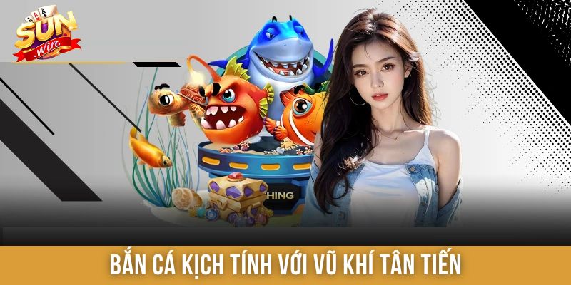 Bắn cá kịch tính với vũ khí tân tiến